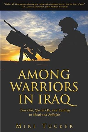 Among Warriors in Iraq: True Grit, Special Ops, and Raiding in Mosul and Fallujah image number 0