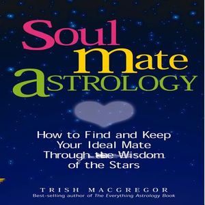 Soulmate Astrology: How to Find and Keep Your Ideal Mate Through the Wisdom of the Stars image number 0