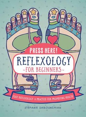 Press Here! Reflexology for Beginners: Foot Reflexology: A Practice for Promoting Health image number 0
