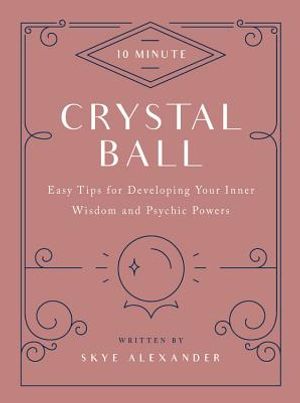 10-Minute Crystal Ball: Easy Tips for Developing Your Inner Wisdom and Psychic Powers image number 0
