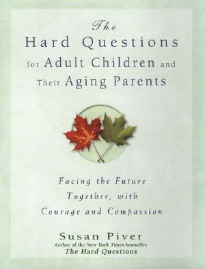 The Hard Questions for Adult Children and Their Aging Parents: 100 Essential Questions for Facing the Future Together, with Courage and Compassion image number 0