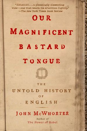 Our Magnificent Bastard Tongue: The Untold History of English image number 0
