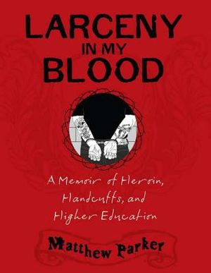 Larceny in My Blood: A Memoir of Heroin, Handcuffs, and Higher Education image number 0