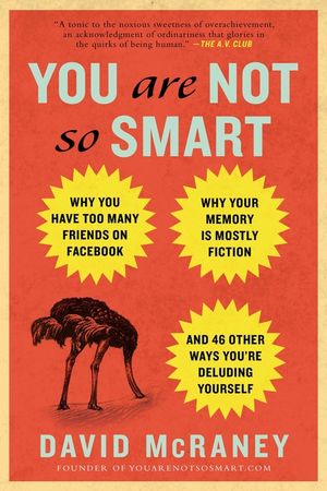 You Are Not So Smart: Why You Have Too Many Friends on Facebook, Why Your Memory Is Mostly Fiction, an D 46 Other Ways You're Deluding Yours image number 0