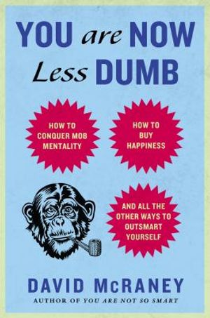 You Are Now Less Dumb: How to Conquer Mob Mentality, How to Buy Happiness, and All the Other Ways to Outsmart Yourself image number 0