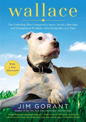 Wallace: The Underdog Who Conquered a Sport, Saved a Marriage, and Championed Pit Bulls-- One Flying Disc at a Time image number 0