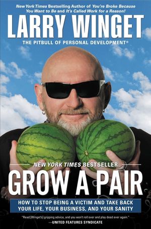 Grow a Pair: How to Stop Being a Victim and Take Back Your Life, Your Business, and Your Sanity image number 0