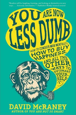 You Are Now Less Dumb: How to Conquer Mob Mentality, How to Buy Happiness, and All the Other Ways to Ou Tsmart Yourself image number 0