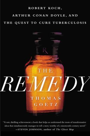 The Remedy: Robert Koch, Arthur Conan Doyle, and the Quest to Cure Tuberculosis image number 0