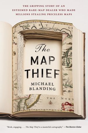 The Map Thief: The Gripping Story of an Esteemed Rare-Map Dealer Who Made Millions Stealing Priceless Maps image number 0