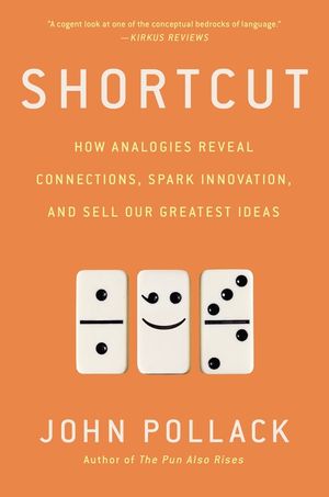 Shortcut: How Analogies Reveal Connections, Spark Innovation, and Sell Our Greatest Ideas image number 0