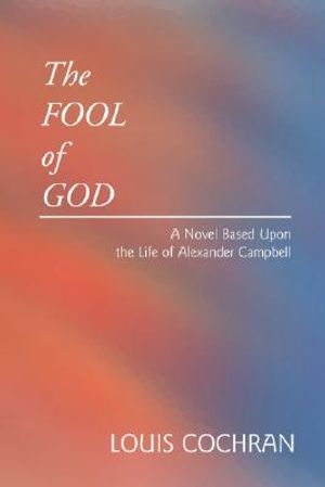 The Fool of God: A Novel Based Upon the Life of Alexander Campbell image number 0