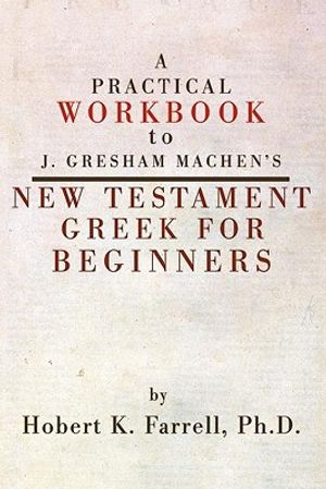 A Practical Workbook to J. Gresham Machen's New Testament Greek for Beginners image number 0