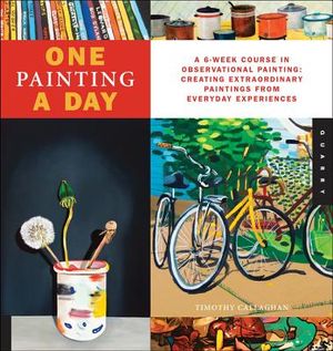 One Painting a Day: A 6-Week Course in Observational Painting--Creating Extraordinary Paintings from Everyday Experiences image number 0