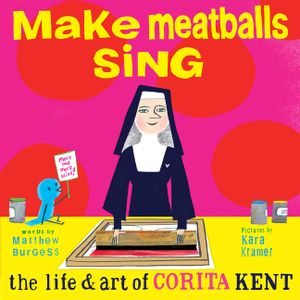 Make Meatballs Sing: The Life and Art of Corita Kent image number 0