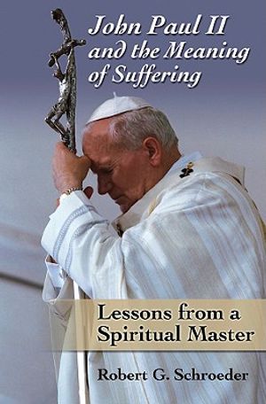 John Paul II and the Meaning of Suffering: Lessons from a Spiritual Master image number 0