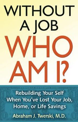 Without a Job, Who Am I?: Rebuilding Your Self When You've Lost Your Job, Home, or Life Savings image number 0