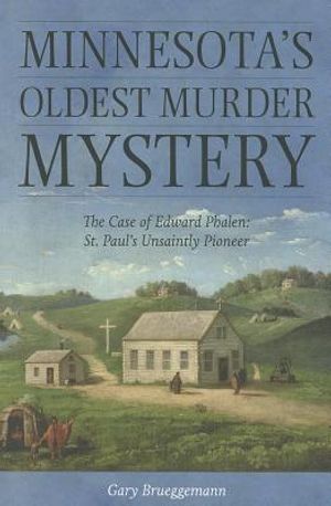 Minnesota's Oldest Murder Mystery: The Case of Edward Phalen: St. Paul's Unsaintly Pioneer image number 0