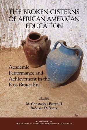 The Broken Cisterns of African American Education: Academic Performance and Achievement in the Post-Brown Era (PB) image number 0