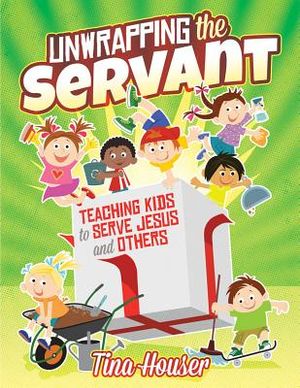 Unwrapping the Servant: Teaching Kids to Serve Jesus and Others image number 0