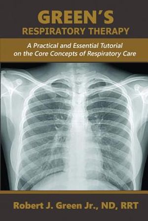 Green's Respiratory Therapy: A Practical and Essential Tutorial on the Core Concepts of Respiratory Care image number 0