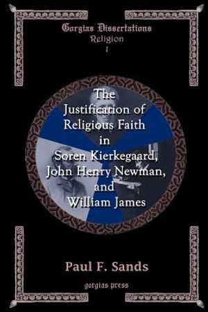The Justification of Religious Faith in S?ren Kierkegaard, John Henry Newman, and William James image number 0