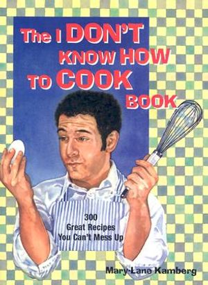 The I Don't Know How to Cook Book: 300 Great Recipes You Can't Mess Up image number 0