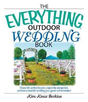 The Everything Outdoor Wedding Book: Choose the Perfect Location, Expect the Unexpected, and Have a Beautiful Wedding Your Guests Will Remember! image number 0