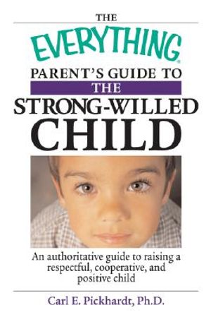 The Everything Parent's Guide to the Strong-Willed Child: An Authoritative Guide to Raising a Respectful, Cooperative, and Positive Child image number 0