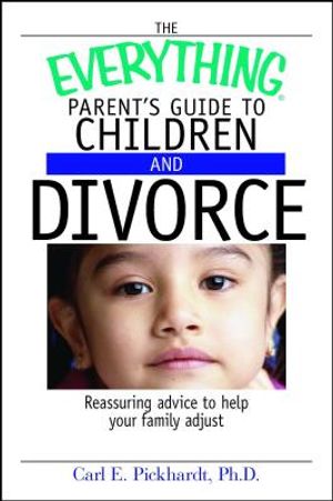 The Everything Parent's Guide to Children and Divorce: Reassuring Advice to Help Your Family Adjust image number 0
