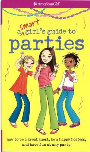 A Smart Girl's Guide to Parties: How to Be a Great Guest, Be a Happy Hostess, and Have Fun at Any Party image number 0