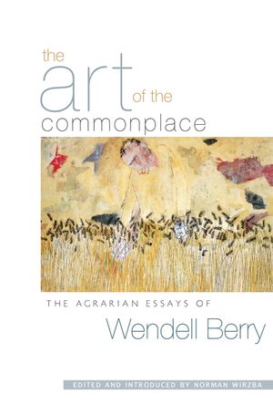 The Art of the Commonplace: The Agrarian Essays of Wendell Berry image number 0