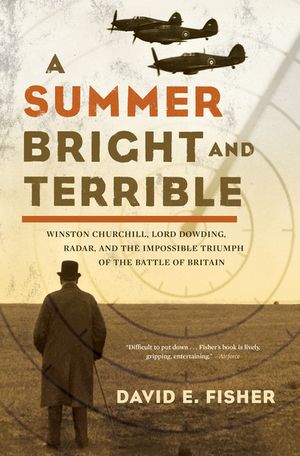 A Summer Bright and Terrible: Winston Churchill, Lord Dowding, Radar, and the Impossible Triumph of the Battle of Britain image number 0