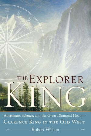The Explorer King: Adventure, Science, and the Great Diamond Hoax -- Clarence King in the Old West image number 0