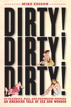 Dirty! Dirty! Dirty!: Of Playboys, Pigs, and Penthouse Paupersaan American Tale of Sex and Wonder image number 0