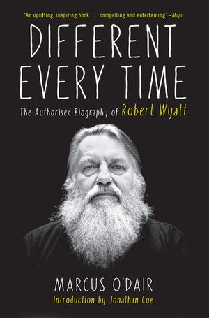 Different Every Time: The Authorized Biography of Robert Wyatt image number 0