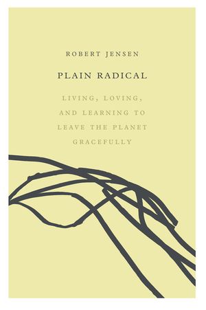 Plain Radical: Living, Loving and Learning to Leave the Planet Gracefully image number 0