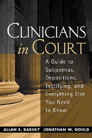 Clinicians in Court: A Guide to Subpoenas, Depositions, Testifying, and Everything Else You Need to Know image number 0