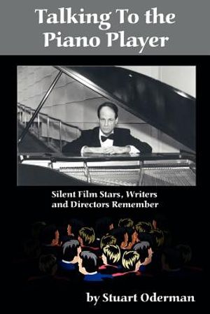 Talking to the Piano Player: Silent Film Stars, Writers and Directors Remember image number 0