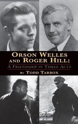 Orson Welles and Roger Hill: A Friendship in Three Acts (hardback) image number 0