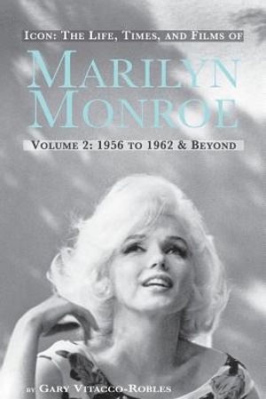 Icon: The Life, Times, and Films of Marilyn Monroe Volume 2 1956 to 1962 & Beyond image number 0