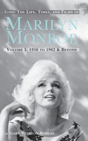 Icon: The Life, Times, and Films of Marilyn Monroe Volume 2 1956 to 1962 & Beyond (Hardback) image number 0