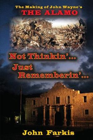 Not Thinkin'... Just Rememberin'... The Making of John Wayne's "The Alamo" image number 0