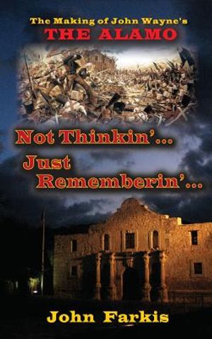 Not Thinkin'... Just Rememberin'... the Making of John Wayne's the Alamo (Hardback) image number 0