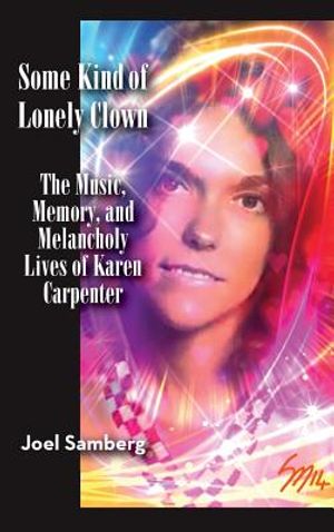 Some Kind of Lonely Clown: The Music, Memory, and Melancholy Lives of Karen Carpenter (Hardback) image number 0