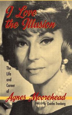 I Love the Illusion: The Life and Career of Agnes Moorehead, 2nd edition (hardback) image number 0