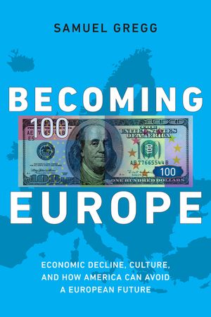 Becoming Europe: Economic Decline, Culture, and How America Can Avoid a European Future image number 0