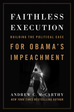 Faithless Execution: Building the Political Case for Obamaa's Impeachment image number 0