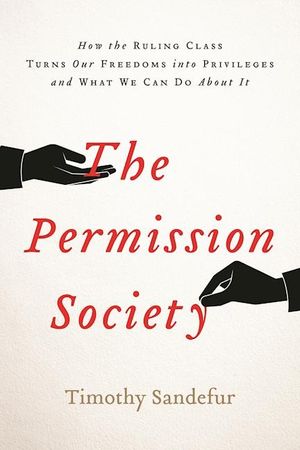 The Permission Society: How the Ruling Class Turns Our Freedoms Into Privileges and What We Can Do about It image number 0