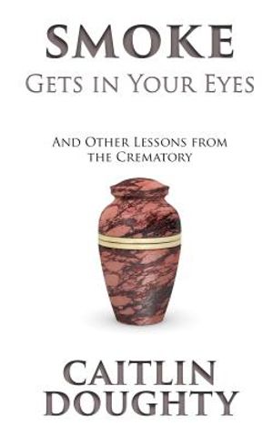 Smoke Gets in Your Eyes: And Other Lessons from the Crematory image number 0